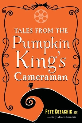 Tales from the Pumpkin King's Cameraman by Kozachik, Pete