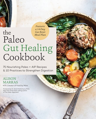 The Paleo Gut Healing Cookbook: 75 Nourishing Paleo + AIP Recipes & 10 Practices to Strengthen Digestion by Marras, Alison