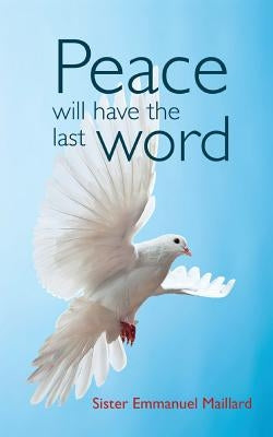 Peace Will Have the Last Word by Maillard, Sister Emmanuel