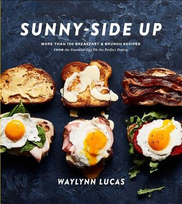 Sunny-Side Up: More Than 100 Breakfast & Brunch Recipes from the Essential Egg to the Perfect Pastry: A Cookbook by Lucas, Waylynn