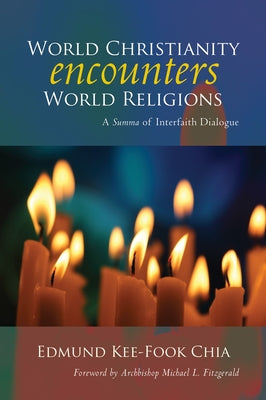 World Christianity Encounters World Religions: A Summa of Interfaith Dialogue by Chia, Edmund Kee-Fook