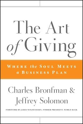 The Art of Giving: Where the Soul Meets a Business Plan by Bronfman, Charles