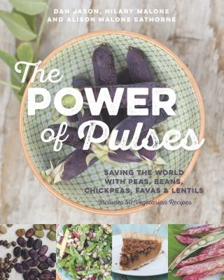 The Power of Pulses: Saving the World with Peas, Beans, Chickpeas, Favas and Lentils by Jason, Dan