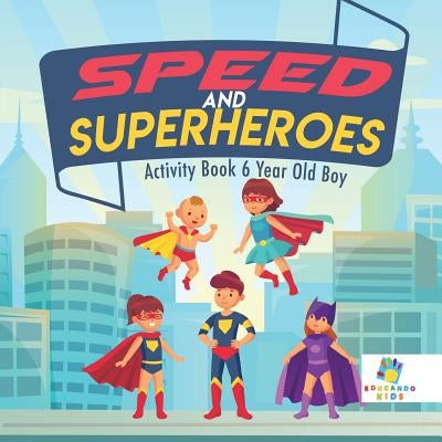 Speed and Superheroes Activity Book 6 Year Old Boy by Educando Kids