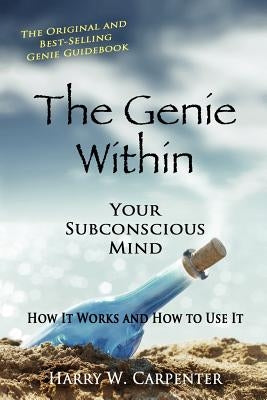The Genie Within: Your Subconcious Mind--How It Works and How to Use It by Carpenter, Harry W.