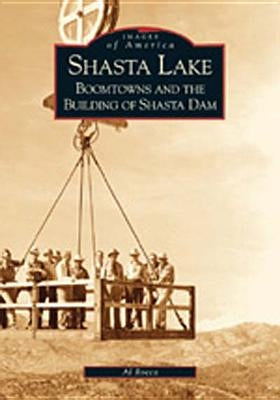 Shasta Lake: Boomtowns and the Building of the Shasta Dam by Rocca, Al