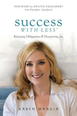 Success with Less: Releasing Obligations and Discovering Joy by Mangia, Karen