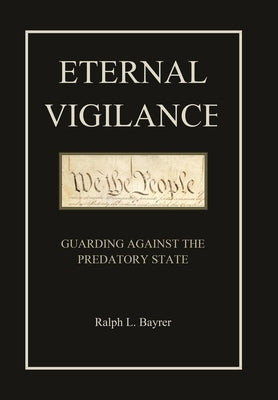 Eternal Vigilance: Guarding Against the Predatory State by Bayrer, Ralph L.