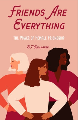 Friends Are Everything: The Life-Changing Power of Female Friendship (Friendship Quotes, Empowerment, Inspirational Quotes) by Gallagher, Bj