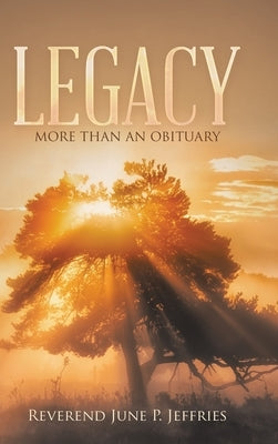Legacy: More Than an Obituary by Jeffries, Reverend June P.