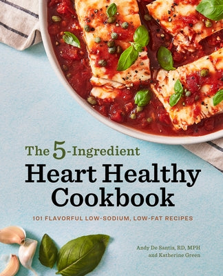 The 5-Ingredient Heart Healthy Cookbook: 101 Flavorful Low-Sodium, Low-Fat Recipes by de Santis, Andy, Rd MPH