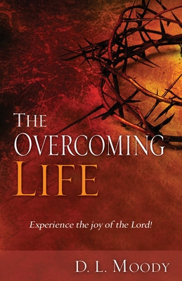 The Overcoming Life: Experience the Joy of the Lord by Moody, D. L.