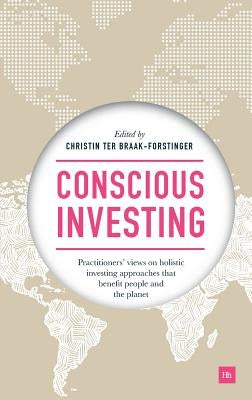 Conscious Investing: Practitioners' Views on Holistic Investing Approaches That Benefit People and the Planet by Braak-Forstinger, Christin