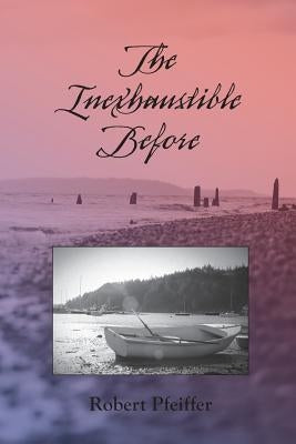 The Inexhaustible Before by Pfeiffer, Robert