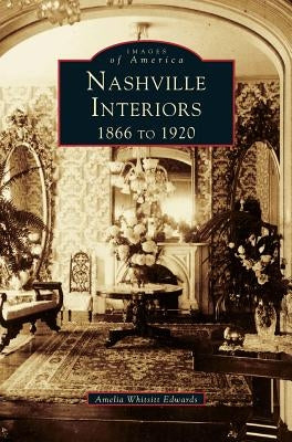 Nashville Interiors: 1866 to 1920 by Edwards, Amelia Ann Blanford