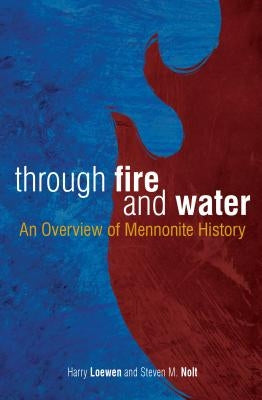 Through Fire and Water: An Overview of Mennonite History by Nolt, Steven