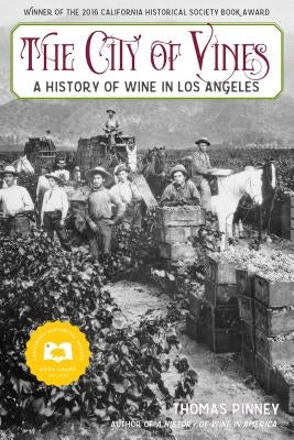 The City of Vines: A History of Wine in Los Angeles by Pinney, Thomas