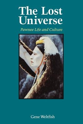 The Lost Universe: Pawnee Life and Culture by Weltfish, Gene