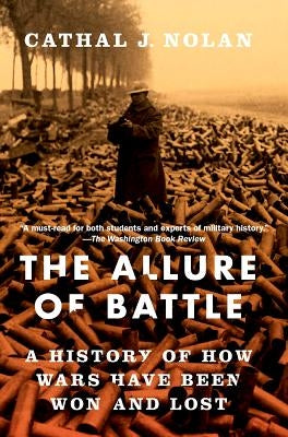 The Allure of Battle: A History of How Wars Have Been Won and Lost by Nolan, Cathal J.