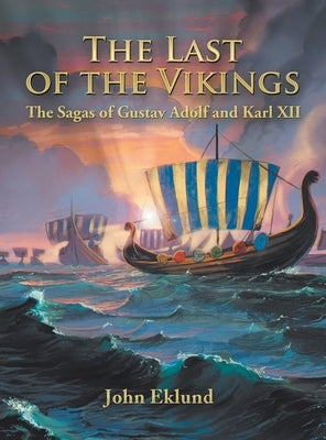 The Last of the Vikings: The Sagas of Gustav Adolf and Karl Xii by Eklund, John