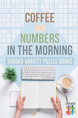 Coffee and Numbers in the Morning - Sudoku Variety Puzzle Books by Senor Sudoku