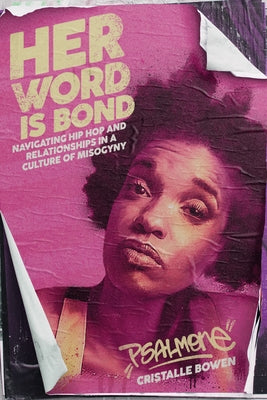 Her Word Is Bond: Navigating Hip Hop and Relationships in a Culture of Misogyny by Bowen