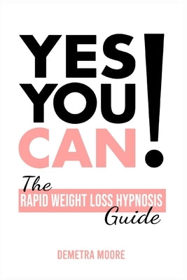 Yes you CAN!-The Rapid Weight Loss Hypnosis Guide: Challenge Yourself: Burn Fat, Lose Weight And Heal Your Body And Your Soul. Powerful guided Meditat by Moore, Demetra