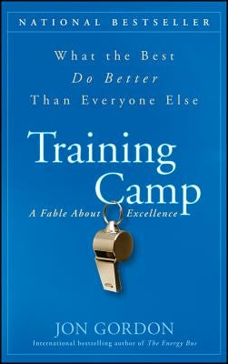 Training Camp: What the Best Do Better Than Everyone Else by Gordon, Jon