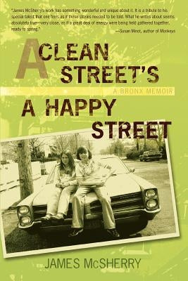 A Clean Street's A Happy Street: A Bronx Memoir by McSherry, James
