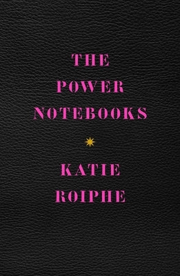 The Power Notebooks by Roiphe, Katie