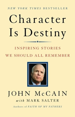 Character Is Destiny: Inspiring Stories We Should All Remember by McCain, John