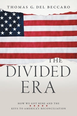 The Divided Era: How We Got Here and the Keys to America's Reconciliation by del Beccaro, Thomas G.