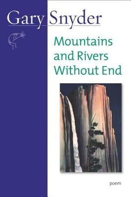 Mountains and Rivers Without End: Poem by Snyder, Gary