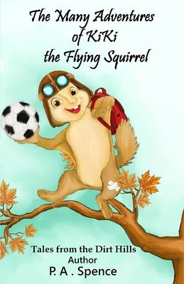 The Many Adventures of Kiki the Flying Squirrel by Spence, Patty A.