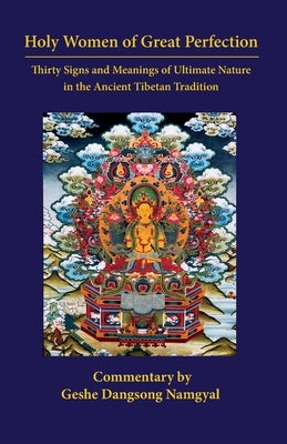 Holy Women of Great Perfection: Thirty Signs and Meanings of Ultimate Nature in the Ancient Tibet by Namgyal, Dangsong