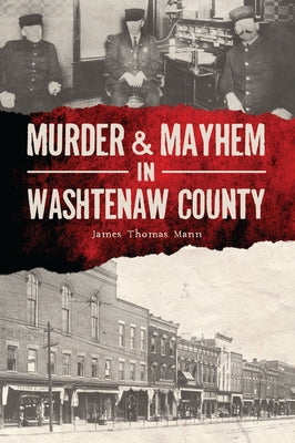 Murder & Mayhem in Washtenaw County by Mann, James Thomas