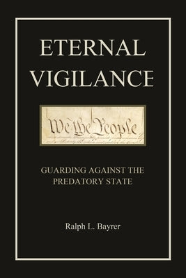Eternal Vigilance: Guarding Against the Predatory State by Bayrer, Ralph L.