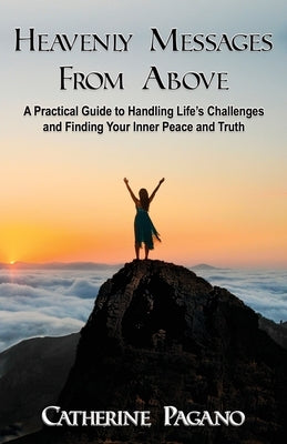 Heavenly Messages From Above: A Practical Guide to Handling Life's Challenges and Finding Your Inner Peace by Pagano, Catherine