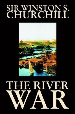 The River War by Winston S. Churchill, History by Churchill, Winston S.