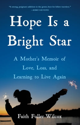 Hope Is a Bright Star: A Mother's Memoir of Love, Loss, and Learning to Live Again by Wilcox, Faith Fuller