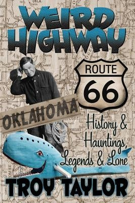 Weird Highway: Oklahoma: Route 66 History and Hauntings, Legends and Lore by Taylor, Troy