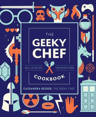 The Geeky Chef Cookbook: Real-Life Recipes for Fantasy Foods by Reeder, Cassandra