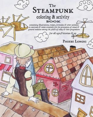 The Steampunk Coloring and Activity Book: Containing Illustrations, Recipes, Formulas & Other Activities to Entertain & Entice Creativity for the Prev by Longhi, Phoebe