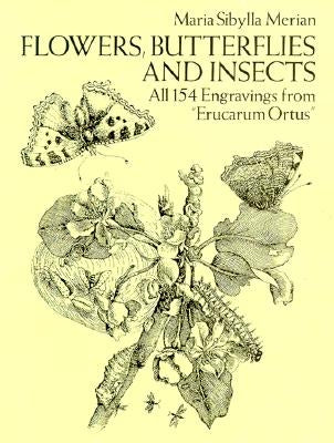 Flowers, Butterflies and Insects: All 154 Engravings from "erucarum Ortus" by Merian, Maria Sibylla