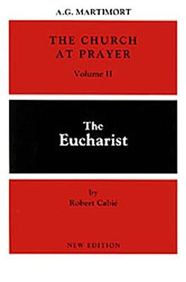 The Church at Prayer: Volume II, Volume 2: The Eucharist by Martimort, A. -G