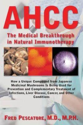 Ahcc: Japan's Medical Breakthrough in Natural Immunotherapy by Pescatore, Fred
