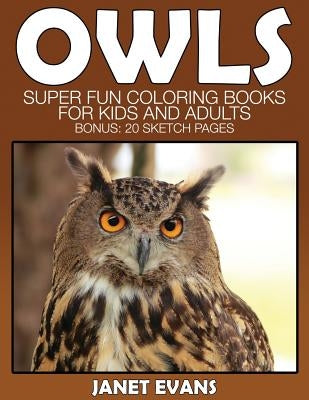 Owl: Super Fun Coloring Books for Kids and Adults (Bonus: 20 Sketch Pages) by Evans, Janet