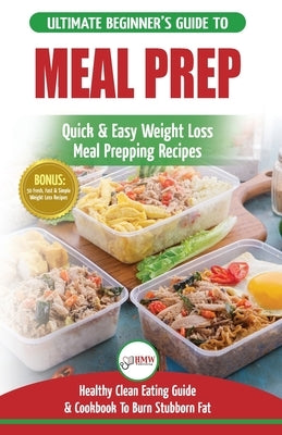 Meal Prep: The Ultimate Beginners Guide to Quick & Easy Weight Loss Meal Prepping Recipes - Healthy Clean Eating To Burn Fat Cook by Jiannes, Louise