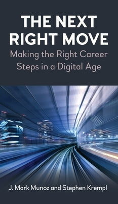The Next Right Move: Making the Right Career Steps in a Digital Age by Munoz, J. Mark