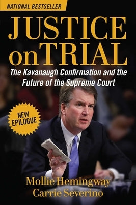 Justice on Trial: The Kavanaugh Confirmation and the Future of the Supreme Court by Hemingway, Mollie
